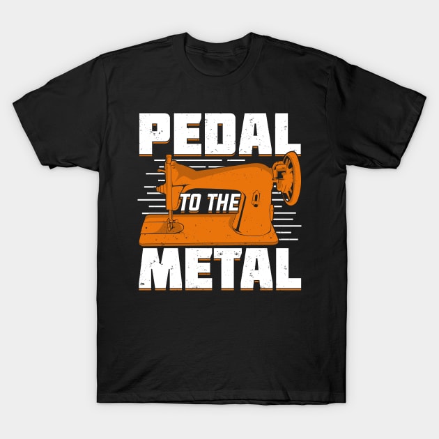 Pedal To The Metal Sewing Machine Sewer Gift T-Shirt by Dolde08